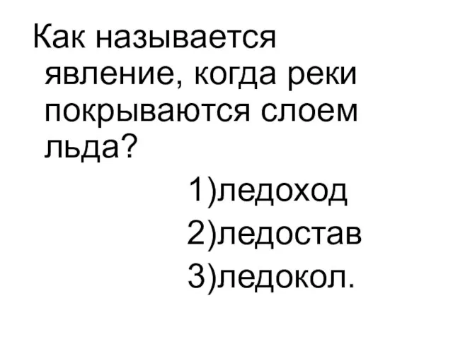 Как называется явление, когда реки покрываются слоем льда? 1)ледоход 2)ледостав 3)ледокол.