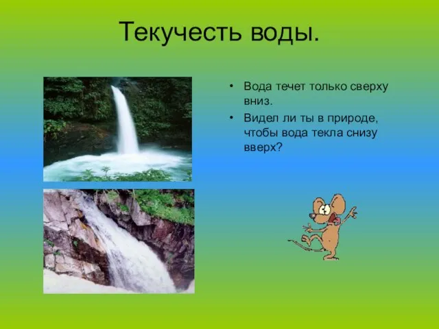 Текучесть воды. Вода течет только сверху вниз. Видел ли ты в