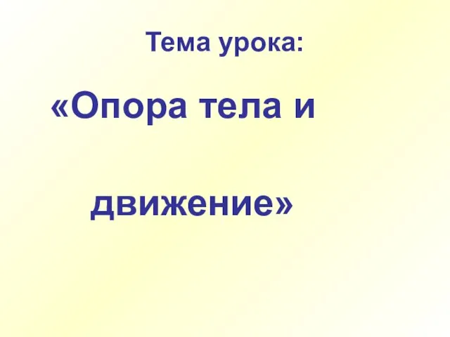 Тема урока: «Опора тела и движение»