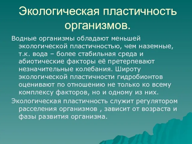 Экологическая пластичность организмов. Водные организмы обладают меньшей экологической пластичностью, чем наземные,