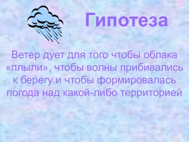 Гипотеза Ветер дует для того чтобы облака «плыли», чтобы волны прибивались