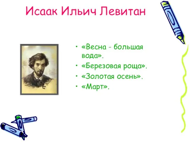 Исаак Ильич Левитан «Весна - большая вода». «Березовая роща». «Золотая осень». «Март».