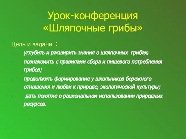 Урок-конференция «Шляпочные грибы» Цель и задачи : углубить и расширить знания