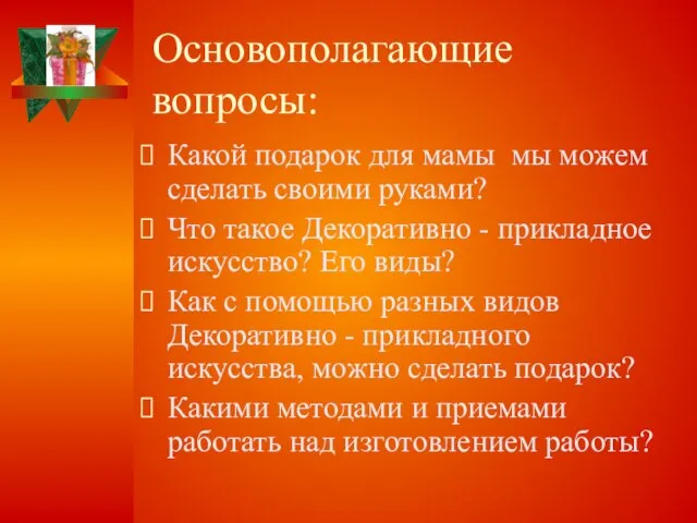 Основополагающие вопросы: Какой подарок для мамы мы можем сделать своими руками?