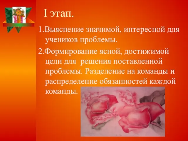 I этап. 1.Выяснение значимой, интересной для учеников проблемы. 2.Формирование ясной, достижимой