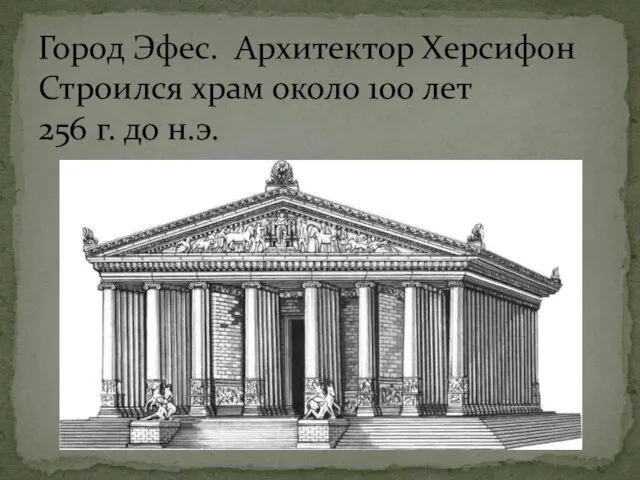 Город Эфес. Архитектор Херсифон Строился храм около 100 лет 256 г. до н.э.