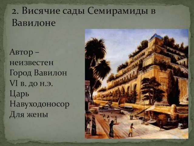 2. Висячие сады Семирамиды в Вавилоне Автор – неизвестен Город Вавилон