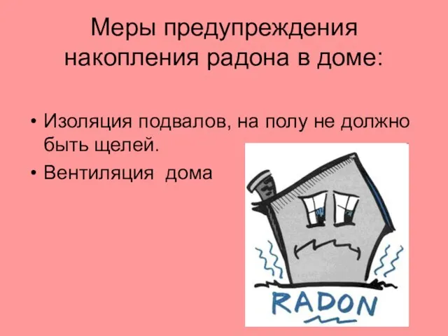 Меры предупреждения накопления радона в доме: Изоляция подвалов, на полу не должно быть щелей. Вентиляция дома