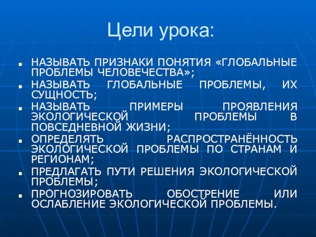 Цели урока: НАЗЫВАТЬ ПРИЗНАКИ ПОНЯТИЯ «ГЛОБАЛЬНЫЕ ПРОБЛЕМЫ ЧЕЛОВЕЧЕСТВА»; НАЗЫВАТЬ ГЛОБАЛЬНЫЕ ПРОБЛЕМЫ,