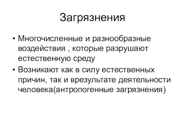 Загрязнения Многочисленные и разнообразные воздействия , которые разрушают естественную среду Возникают