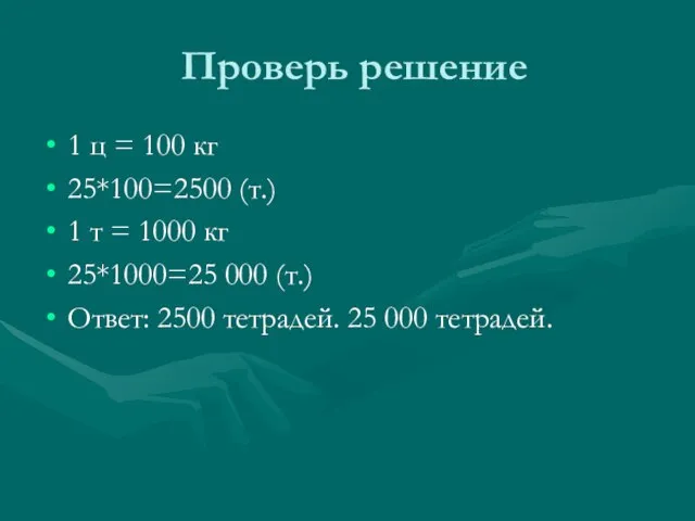 Проверь решение 1 ц = 100 кг 25*100=2500 (т.) 1 т