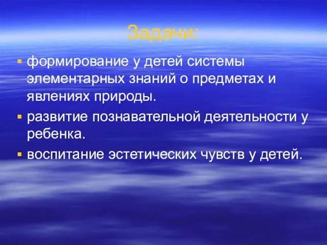 формирование у детей системы элементарных знаний о предметах и явлениях природы.