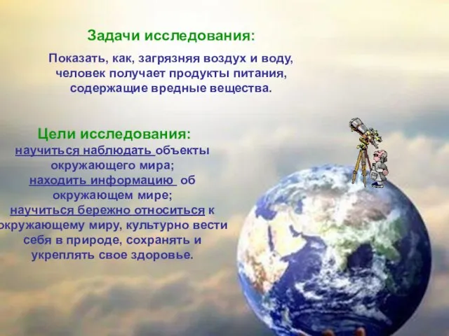 Задачи исследования: Показать, как, загрязняя воздух и воду, человек получает продукты