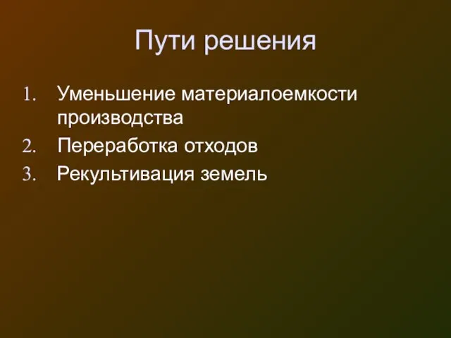 Пути решения Уменьшение материалоемкости производства Переработка отходов Рекультивация земель