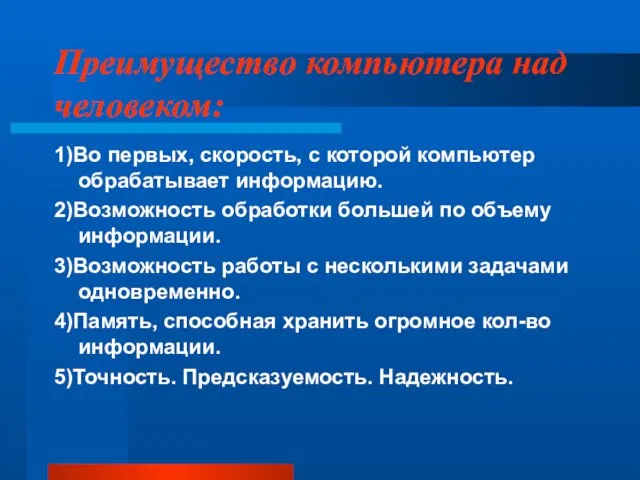 Преимущество компьютера над человеком: 1)Во первых, скорость, с которой компьютер обрабатывает