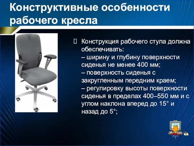 Конструктивные особенности рабочего кресла Конструкция рабочего стула должна обеспечивать: – ширину