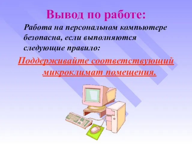 Вывод по работе: Работа на персональном компьютере безопасна, если выполняются следующие правило: Поддерживайте соответствующий микроклимат помещения.