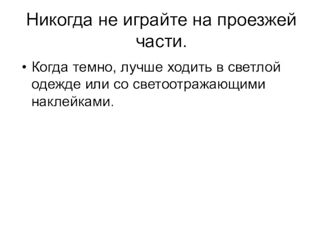 Никогда не играйте на проезжей части. Когда темно, лучше ходить в