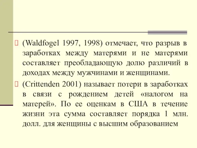 (Waldfogel 1997, 1998) отмечает, что разрыв в заработках между матерями и