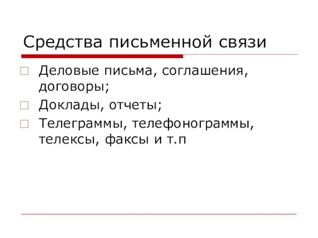 Средства письменной связи Деловые письма, соглашения, договоры; Доклады, отчеты; Телеграммы, телефонограммы, телексы, факсы и т.п