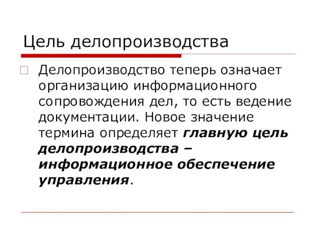 Цель делопроизводства Делопроизводство теперь означает организацию информационного сопровождения дел, то есть