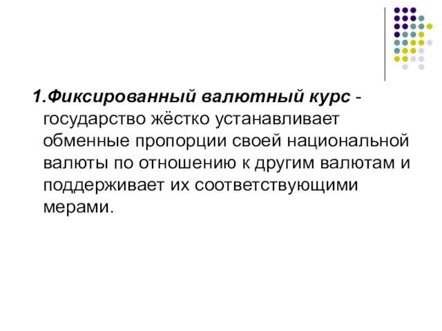 1.Фиксированный валютный курс - государство жёстко устанавливает обменные пропорции своей национальной