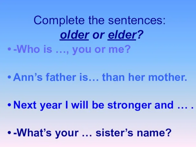 Complete the sentences: older or elder? -Who is …, you or