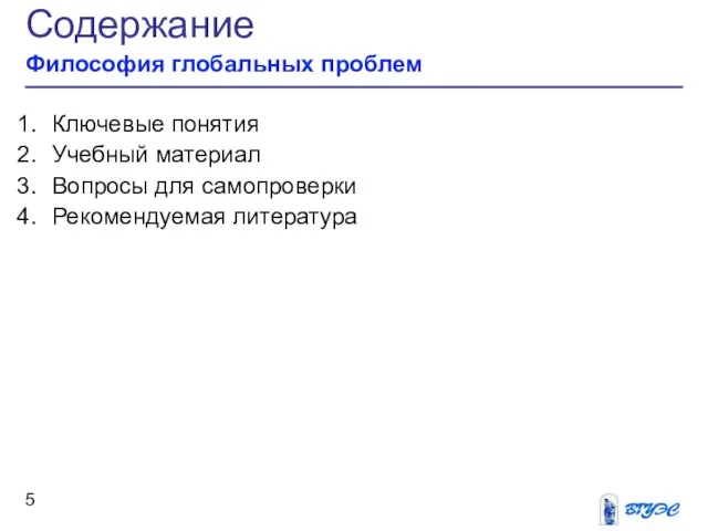 Содержание Философия глобальных проблем Ключевые понятия Учебный материал Вопросы для самопроверки Рекомендуемая литература