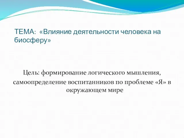 ТЕМА: «Влияние деятельности человека на биосферу» Цель: формирование логического мышления, самоопределение