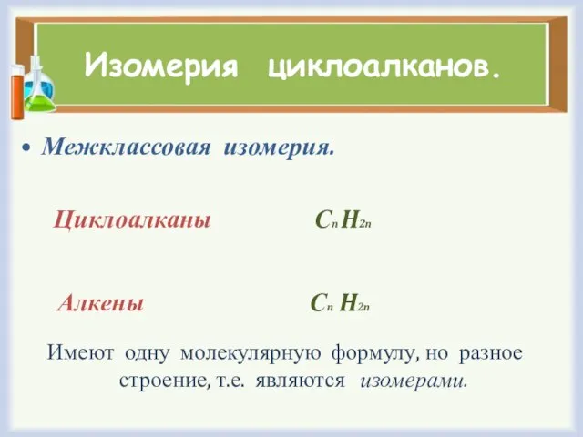 Изомерия циклоалканов. Межклассовая изомерия. Циклоалканы Сn H2n Алкены Сn H2n Имеют