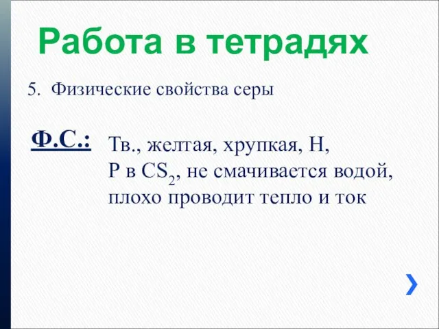 Работа в тетрадях 5. Физические свойства серы Ф.С.: Тв., желтая, хрупкая,