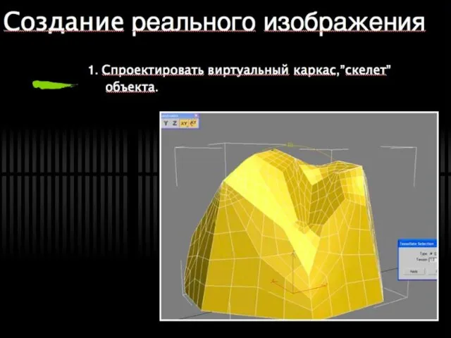 Создание реального изображения 1. Спроектировать виртуальный каркас,”скелет” объекта.