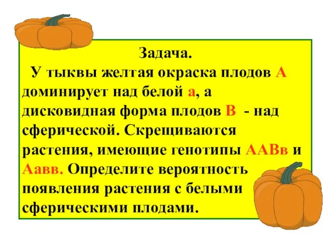 Задача. У тыквы желтая окраска плодов А доминирует над белой а,