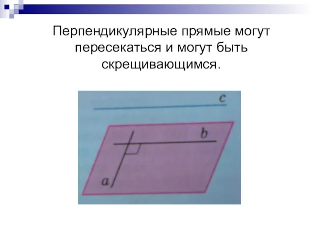 Перпендикулярные прямые могут пересекаться и могут быть скрещивающимся.