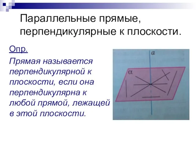 Параллельные прямые, перпендикулярные к плоскости. Опр. Прямая называется перпендикулярной к плоскости,