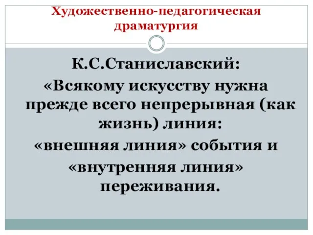 Художественно-педагогическая драматургия К.С.Станиславский: «Всякому искусству нужна прежде всего непрерывная (как жизнь)