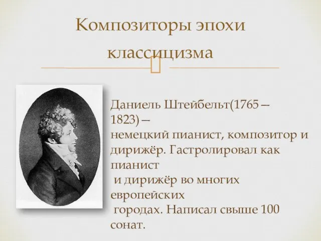 Композиторы эпохи классицизма Даниель Штейбельт(1765— 1823)— немецкий пианист, композитор и дирижёр.