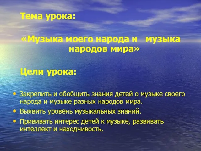 Тема урока: «Музыка моего народа и музыка народов мира» Цели урока: