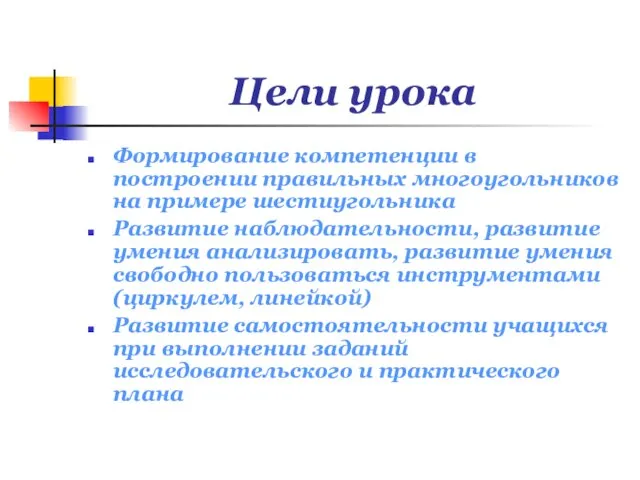 Цели урока Формирование компетенции в построении правильных многоугольников на примере шестиугольника