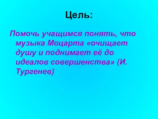 Цель: Помочь учащимся понять, что музыка Моцарта «очищает душу и поднимает