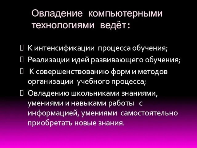 Овладение компьютерными технологиями ведёт: К интенсификации процесса обучения; Реализации идей развивающего