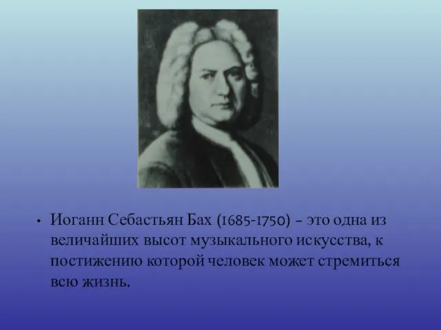 Иоганн Себастьян Бах (1685-1750) – это одна из величайших высот музыкального