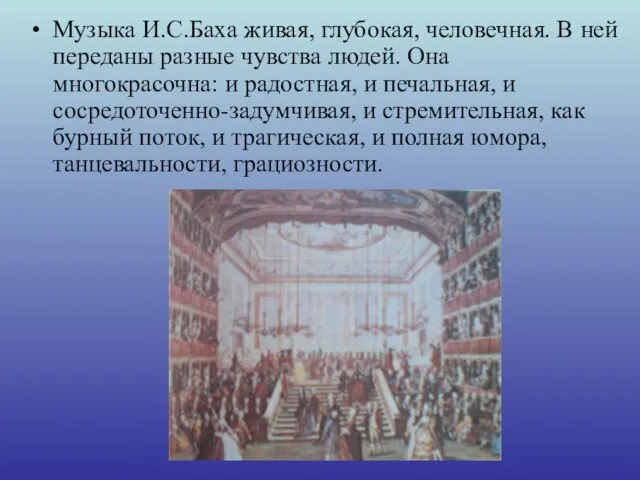 Музыка И.С.Баха живая, глубокая, человечная. В ней переданы разные чувства людей.