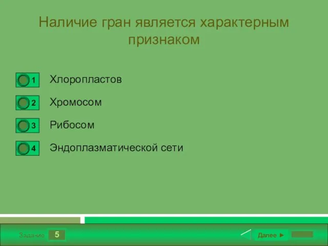 5 Задание Наличие гран является характерным признаком Хлоропластов Хромосом Рибосом Эндоплазматической сети Далее ►