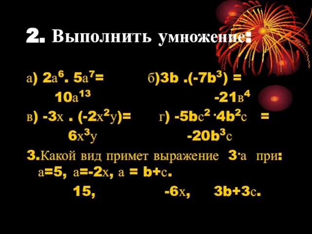 2. Выполнить умножение: а) 2а6. 5а7= б)3b .(-7b3) = 10а13 -21в4