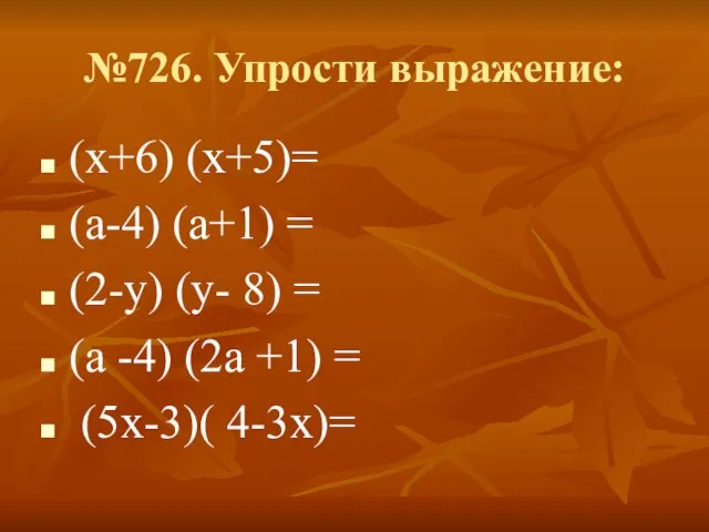 №726. Упрости выражение: (х+6) (х+5)= (а-4) (а+1) = (2-у) (у- 8)