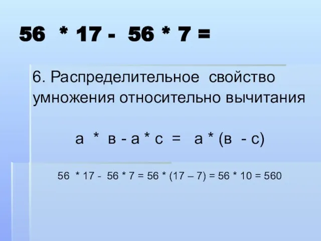 56 * 17 - 56 * 7 = 6. Распределительное свойство