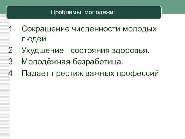 Проблемы молодёжи: Сокращение численности молодых людей. Ухудшение состояния здоровья. Молодёжная безработица. Падает престиж важных профессий.