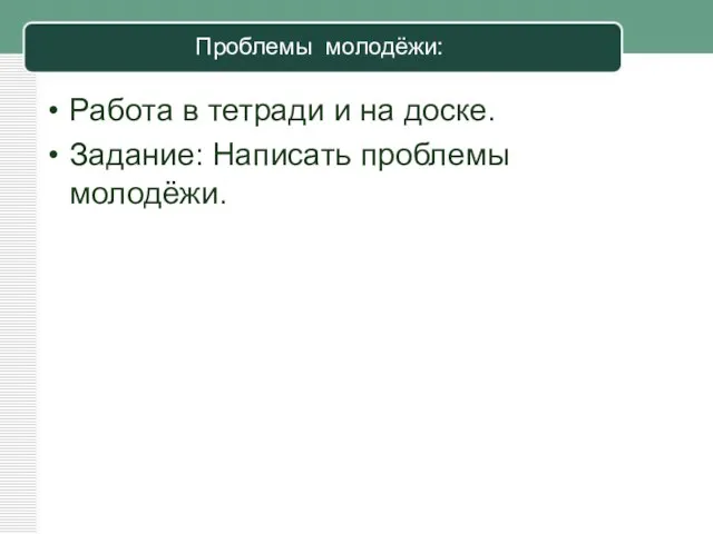 Проблемы молодёжи: Работа в тетради и на доске. Задание: Написать проблемы молодёжи.