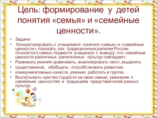 Цель: формирование у детей понятия «семья» и «семейные ценности». Задачи: Конкретизировать